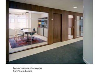 Comfortable	
  mee7ng	
  rooms	
  
Dark/warm	
  7mber	
  
 
