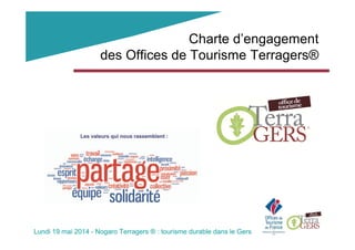 Charte d’engagement
des Offices de Tourisme Terragers®
Lundi 19 mai 2014 - Nogaro Terragers ® : tourisme durable dans le Gers
 