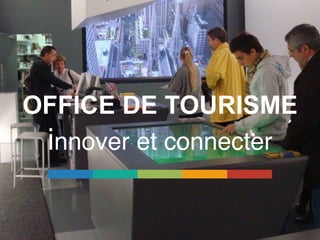 1
OFFICE DE TOURISME 
innover et connecter
 