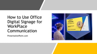 How to Use Office
Digital Signage for
WorkPlace
Communication
PresentationPoint.com
 