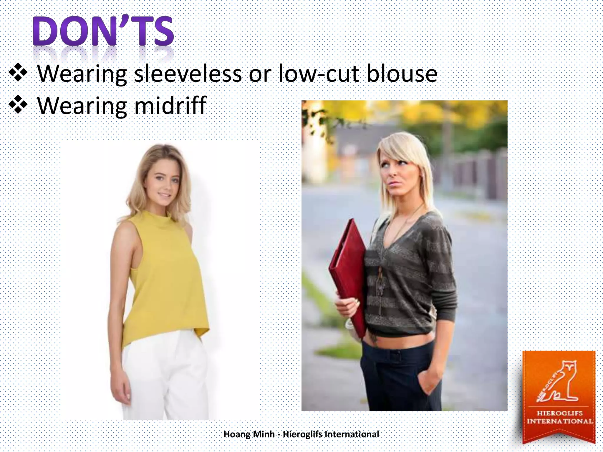  Wearing sleeveless or low-cut blouse
Wearing midriff
Hoang Minh - Hieroglifs International