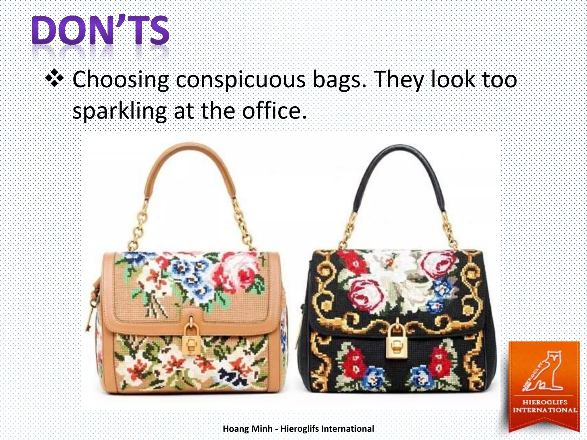  Choosing conspicuous bags. They look too
sparkling at the office.
Hoang Minh - Hieroglifs International
