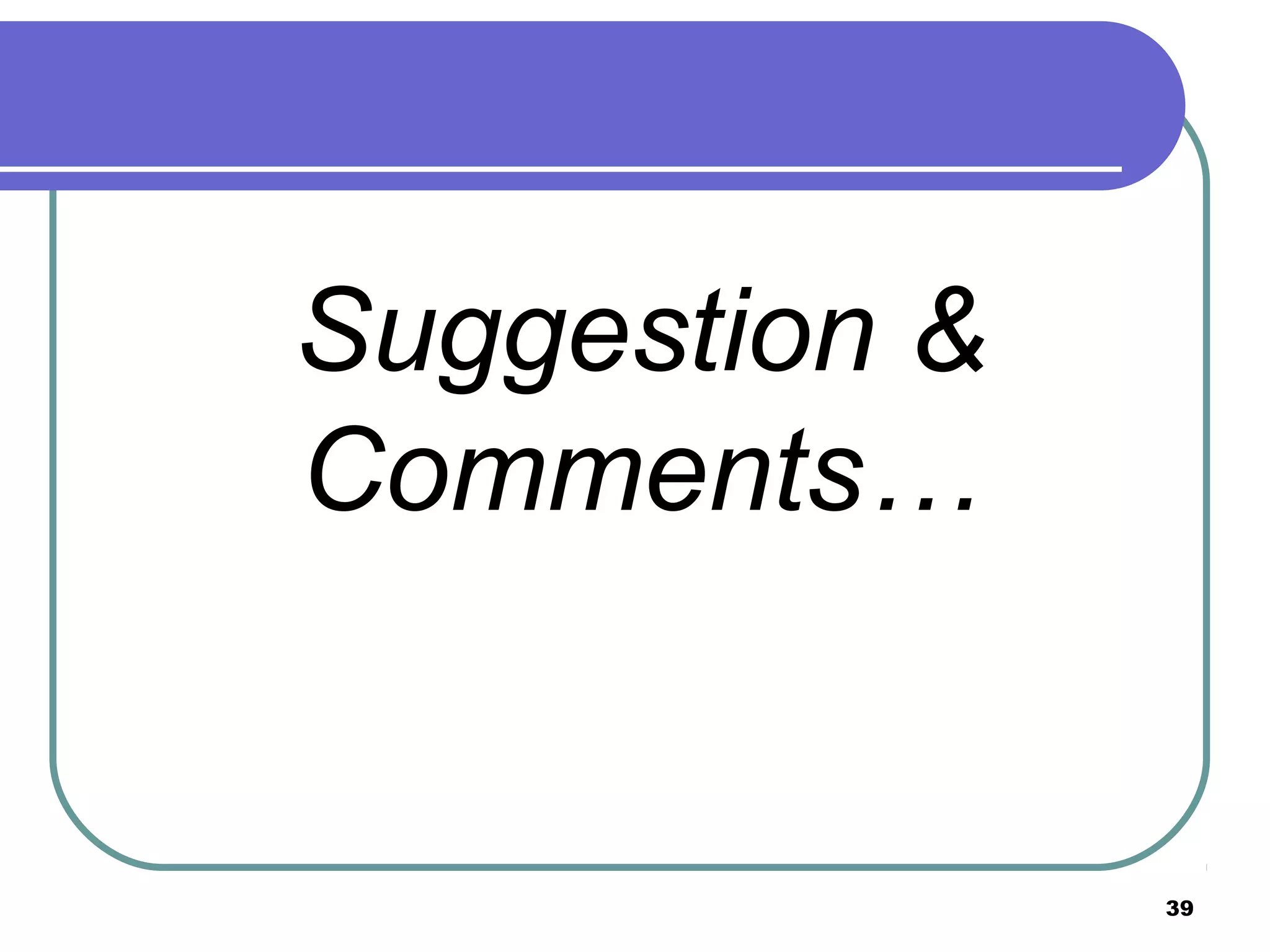 Suggestion &
Comments…

39

 