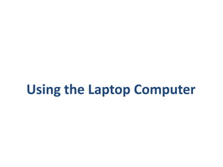 Using the Laptop Computer
 