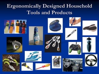 Ergonomically Designed Household
       Tools and Products
 