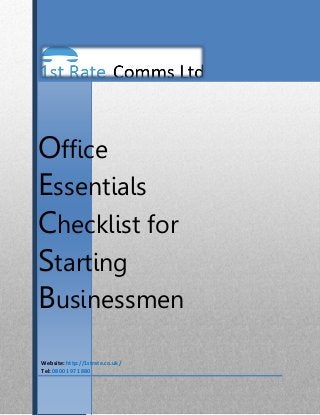 Office
Essentials
Checklist for
Starting
Businessmen
Website: http://1strate.co.uk/
Tel: 0800 197 1880
 
