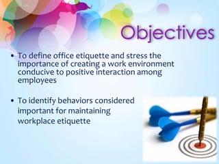 • To define office etiquette and stress the
importance of creating a work environment
conducive to positive interaction am...
