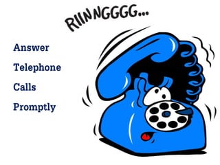 Answer
Telephone
Calls
Promptly