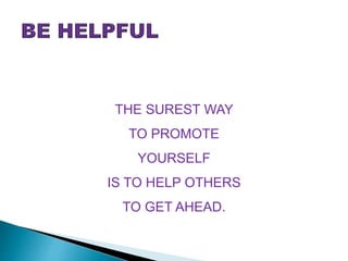 THE SUREST WAY
TO PROMOTE
YOURSELF
IS TO HELP OTHERS
TO GET AHEAD.
 