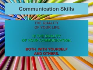 THE QUALITY
OF YOUR LIFE
IS THE QUALITY
OF YOUR COMMUNICATION,
BOTH WITH YOURSELF
AND OTHERS.
 