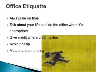  Always be on time
 Talk about your life outside the office when it's
appropriate
 Give credit where credit is due
 Avoid gossip
 Mutual understanding
 