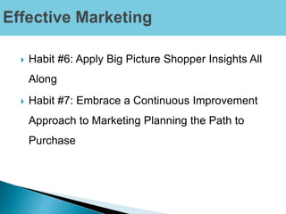  Habit #6: Apply Big Picture Shopper Insights All
Along
 Habit #7: Embrace a Continuous Improvement
Approach to Marketing Planning the Path to
Purchase
 