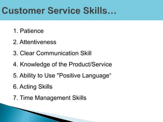 1. Patience
2. Attentiveness
3. Clear Communication Skill
4. Knowledge of the Product/Service
5. Ability to Use "Positive Language“
6. Acting Skills
7. Time Management Skills
 
