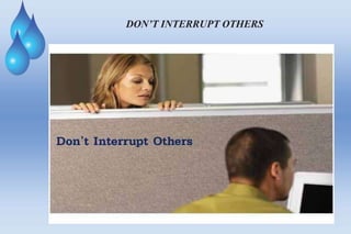 DON’T INTERRUPT OTHERS
 
