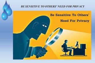 BE SENSITIVE TO OTHERS’ NEED FOR PRIVACY
 