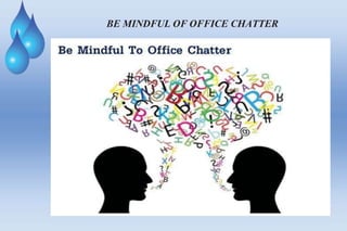 BE MINDFUL OF OFFICE CHATTER
 