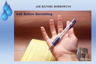 ASK BEFORE BORROWING
 