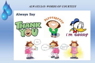 ALWAYS SAY- WORDS OF COURTESY
 