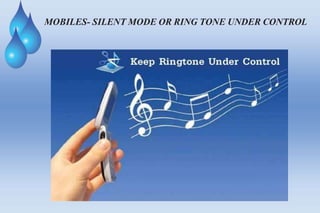 MOBILES- SILENT MODE OR RING TONE UNDER CONTROL
 