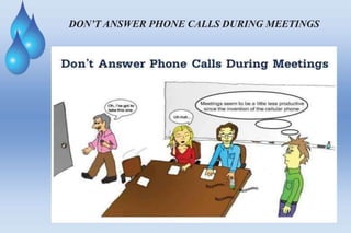 DON’T ANSWER PHONE CALLS DURING MEETINGS
 