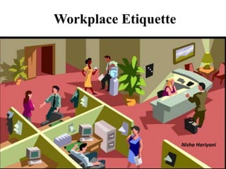 Workplace Etiquette
Nisha Hariyani
 
