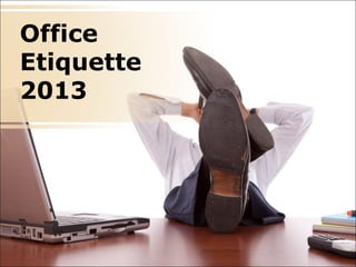Office
Etiquette
2013
 