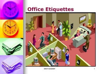 SWOT ACADEMY 1
Office Etiquette
 