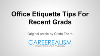 Office Etiquette Tips For
Recent Grads
Original article by Crista Tharp
 