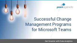 Get Smarter with Data Analytics
Successful Change
Management Programs
for Microsoft Teams
 