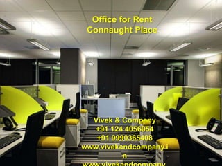 Office for Rent 
Connaught Place 
Vivek & Company 
+91 124 4056954 
+91 9990365408 
www.vivekandcompany.i 
n 
www.vivekandcompany. 
 