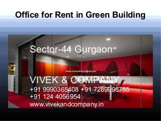 Office for Rent in Green Building
Sector-44 Gurgaon
VIVEK & COMPANY
+91 9990365408 +91 7289996755
+91 124 4056954
www.vivekandcompany.in
 