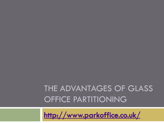 THE ADVANTAGES OF GLASS
OFFICE PARTITIONING
http://www.parkoffice.co.uk/
 