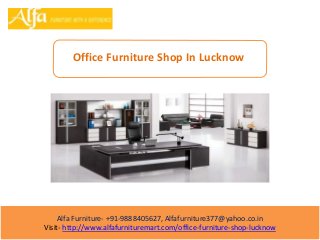 Alfa Furniture- +91-9888405627, Alfafurniture377@yahoo.co.in
Visit- http://www.alfafurnituremart.com/office-furniture-shop-lucknow
Office Furniture Shop In Lucknow
 