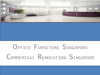 OFFICE FURNITURE SINGAPORE
COMMERICAL RENOVATION SINGAPORE
 