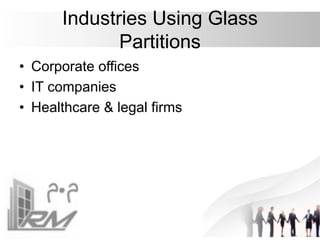 Industries Using Glass
Partitions
• Corporate offices
• IT companies
• Healthcare & legal firms
 