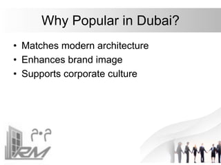 Why Popular in Dubai?
• Matches modern architecture
• Enhances brand image
• Supports corporate culture
 