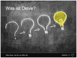 Was ist Delve?
Office Graph - das Hirn von Office 365
 