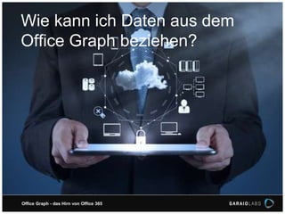 Wie kann ich Daten aus dem
Office Graph beziehen?
Office Graph - das Hirn von Office 365
 
