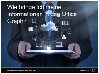 Wie bringe ich meine
Informationen in den Office
Graph?
Office Graph - das Hirn von Office 365
 
