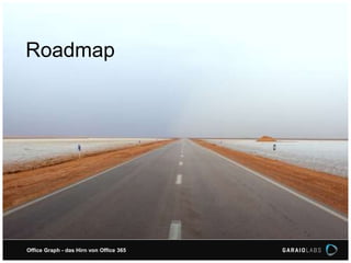 Roadmap
Office Graph - das Hirn von Office 365
 
