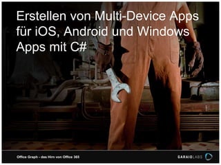 Erstellen von Multi-Device Apps
für iOS, Android und Windows
Apps mit C#
Office Graph - das Hirn von Office 365
 