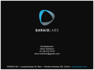 Kontaktperson
Oliver Hofmann
+41 58 310 70 67
oliver.hofmann@garaio.com
GARAIO AG – Laupenstrasse 45, Bern – Hardturmstrasse 253, Zürich – www.garaio.com
 