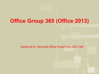 Office Group 365 (Office 2013)
Additional to: Microsoft Office PowerPoint 2007-365
 