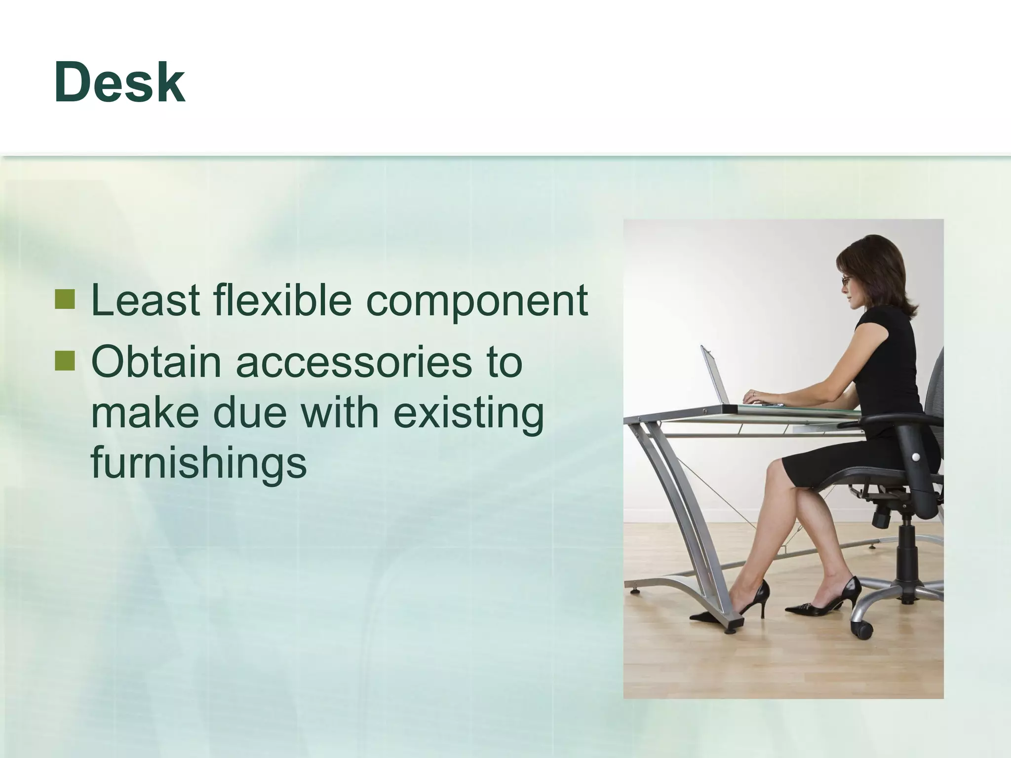 Desk Least flexible component Obtain accessories to make due with existing furnishings 