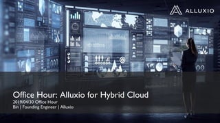 Office Hour: Alluxio for Hybrid Cloud
2019/04/30 Office Hour
Bin | Founding Engineer | Alluxio
 