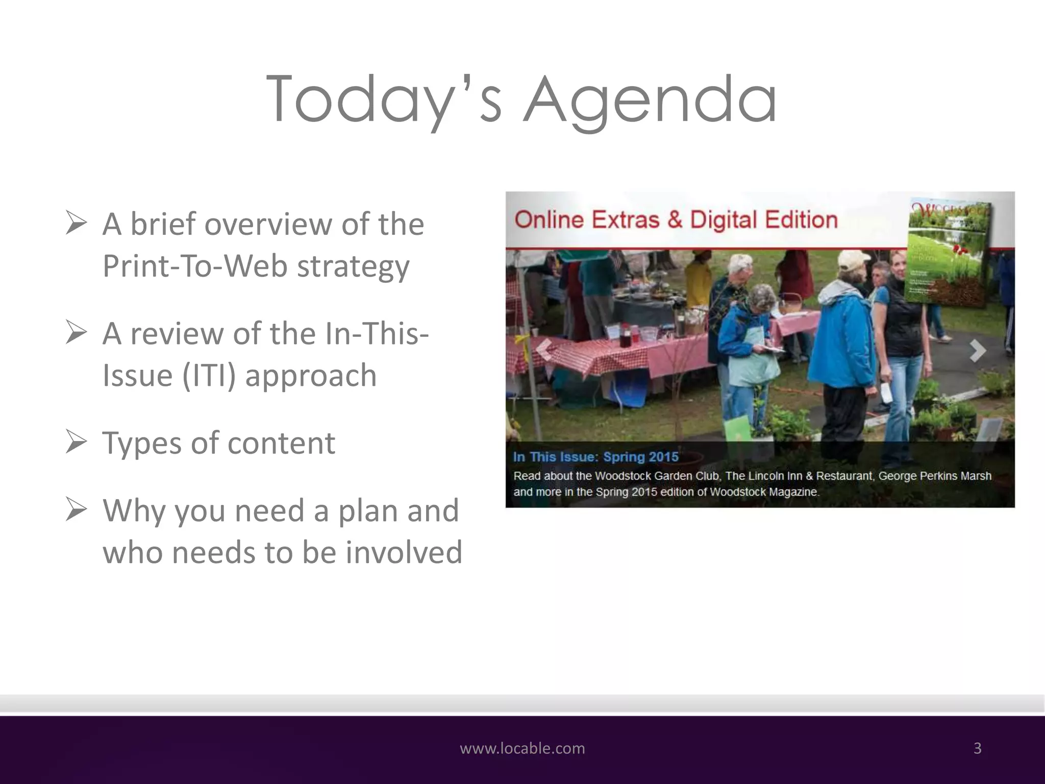 Today’s Agenda
 A brief overview of the
Print-To-Web strategy
 A review of the In-This-
Issue (ITI) approach
 Types of content
 Why you need a plan and
who needs to be involved
www.locable.com 3
 