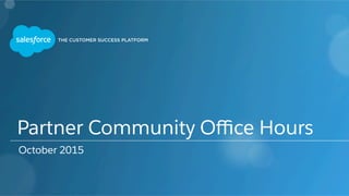 Partner Community Oﬃce Hours
October 2015
 