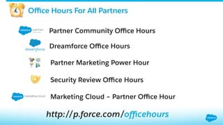 p.force.com/events
Global Partner Community Office Hours
Partner Marketing Power Hour
Partner Roadmap Webinar
Events For All Partners
Dreamforce
 