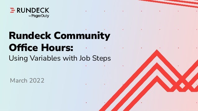 Shape Up
Skills Builder - September 4th, 2020
Confidential
Rundeck Community
Ofﬁce Hours:
Using Variables with Job Steps
March 2022
 