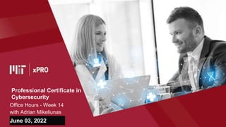 Professional Certificate in
Cybersecurity
Office Hours - Week 14
with Adrian Mikeliunas
June 03, 2022
 